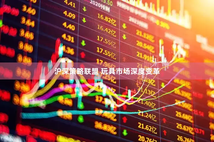 沪深策略联盟 玩具市场深度变革