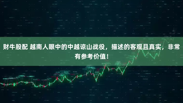 财牛股配 越南人眼中的中越谅山战役，描述的客观且真实，非常有参考价值！